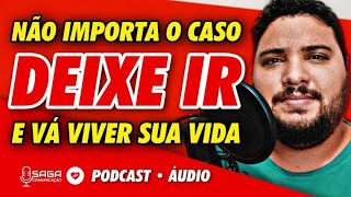 DEIXE IR e vá VIVER SUA VIDA IMEDIATAMENTE se AINDA quer TER CHANCES | PodCast Áudio #17