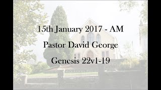 15th January 2017 - AM - Pastor David George - Genesis 22v1-19