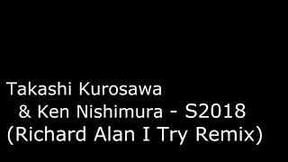 Takashi Kurosawa \u0026 Ken Nishimura - S2018 /Richard Alan I Try Remix/ prewiev