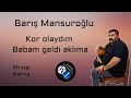 bariŞ mansuroĞlu kor olaydım babam geldi aklıma