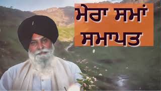 ਮੇਰਾ ਸਮਾਂ ਸਮਾਪਤ | Sant Maskeen Singh ji Katha | #santmaskeensinghjikatha