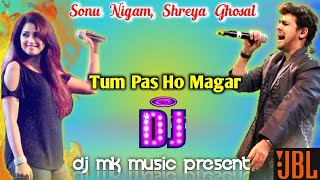 Tum Pass Ho Remix | Shreya Ghoshal, Sonu Nigam | Hindi Heart Toching Love Song | DJ MK Music 2021