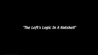 The Left's Logic In a Nutshell