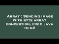 Array : Sending image with byte array convertion, from java to c#