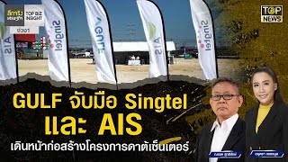 GULF จับมือ Singtel และ AIS เดินหน้าก่อสร้างโครงการดาต้เซ็นเตอร์ | ลึกจริงเศรษฐกิจ | TOP NEWS