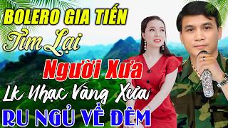 LK TÌM LẠI NGƯỜI XƯA - GIA TIẾN BOLERO ➤ 123 Bài Nhạc Vàng Xưa Tâm Trạng NGHE THỬ 1 LẦN NGHIỆN NGAY