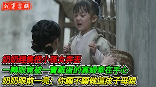 奶奶趕集把3歲小孫女弄丟，一轉眼竟被一賣雞蛋的寡婦牽在手心，奶奶眼前一亮：你願不願做這孩子母親 | 民間故事 | 故事當舖