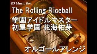 The Rolling Riceball/学園アイドルマスター 初星学園 花海佑芽【オルゴール】