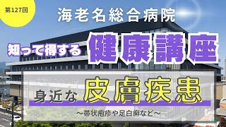 第127回　知って得する健康講座　「身近な皮膚疾患」～帯状疱疹や足白癬など～