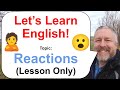 Let's Learn English! Topic: Reactions! 😮😠🙎 (lesson Only)