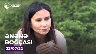 Ənənə Boğçası - Avaxlı, Nağaraxana (Şamaxı)  23.07.2022