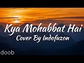 Kya Mohabbat Hai - (Lyrical) | Full Version | Viral Reel | Indofuzon | Cover | Viral Song Of 2023
