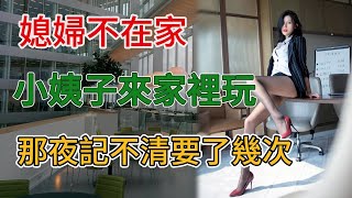 情感故事:小姨子算半個老婆，媳婦不在家，小姨子帶女同學來家喝酒...