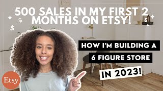 HOW I GOT 500 SALES AS A ETSY BEGINNER | BUILD A 6 FIGURE ETSY STORE IN 2023 | ETSY BEGINNER GUIDE