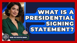 What Is A Presidential Signing Statement? - Inside the Executive Branch