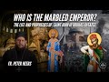 WHO IS THE MARBLED EMPEROR? | FR. PETER HEERS