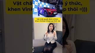 Giờ khen VinFast Vingroup thôi, đúng là vật chất quyết định ý thức mà 🤣