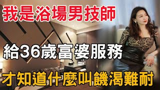 我是浴場服務員，今天來了個女大學生顧客，意外成就我的愛情！#两性情感 #晚年生活 #情感生活