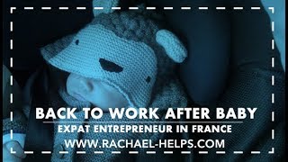 Back to Work After Baby - Expat Entrepreneur in France | Rachael HELPS!