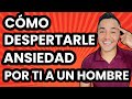 5 FORMAS de DESPERTARLE ANSIEDAD por ti a UN HOMBRE