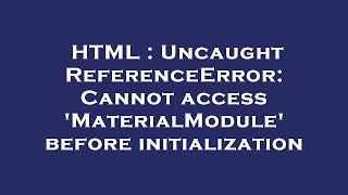 HTML : Uncaught ReferenceError: Cannot access 'MaterialModule' before initialization