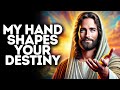 My Hand Shapes Your Destiny | God Says | God Message Today | Gods Message Now | God Message