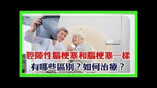 腔隙性腦梗塞和腦梗塞一樣嗎？有哪些區別？如何治療？