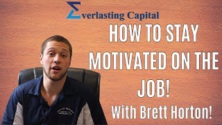 Everlasting Capital – How To Stay Motivated On The Job! (With Brett Horton!)