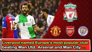 Liverpool Named Europe's Most Popular Club, Surpassing Man Utd, Arsenal, and Man City | lfc news