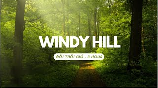 WINDY HILL 3 Hour (ĐỒI THỔI GIÓ) - 羽肿 - NHẠC ĐỌC SÁCH - LÀM VIỆC - THƯ GIÃN - Nhạc thu hút Hạnh Phúc