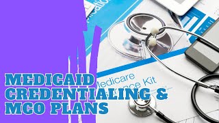 Medicaid Credentialing \u0026 MCO Plans: What You Need to Know