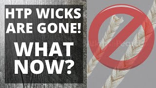 HTP WICKS ARE GONE! What do we do now that wicks are discontinued?