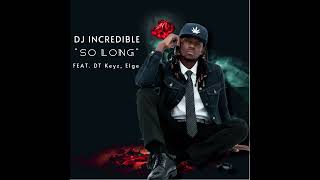 DJ incredible - So Long (Feat. DT Keyz, Elge)