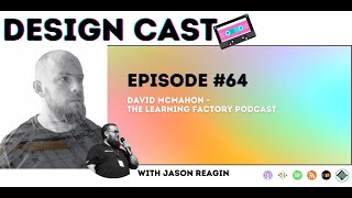 Design Cast - Episode #64 - David McMahon - The Learning Factory Podcast | Design Cast Podcast