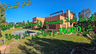 فيرمة 14000م روعة قرب دار بوعزة للبيع بفيلا والمسبح واسطبلات ابقار والغنم وطيور وعصافير بثمن رائع