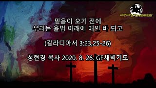 믿음이 오기 전에 우리는 율법 아래에 매인 바 되고  - 성현경목사 (2020.8.26.GF새벽기도)