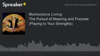 E35: The Pursuit of Meaning and Purpose (Playing to Your Strengths)