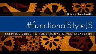 A Skeptic's Guide to Functional Style Javascript - Jonathan Mills