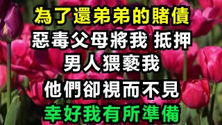 為了償還弟弟的賭債，惡毒父母竟然將我抵押，縱容男人猥褻我，而他們卻視而不見，幸好我有所準備，