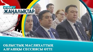 ОБЛЫСТЫҚ МАСЛИХАТТЫҢ АЛҒАШҚЫ СЕССИЯСЫ ӨТТІ