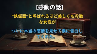 【感動する話】“鉄仮面”と呼ばれるほど美しくも冷徹な女性が、ついに本当の感情を見せて僕に告白してくれた。