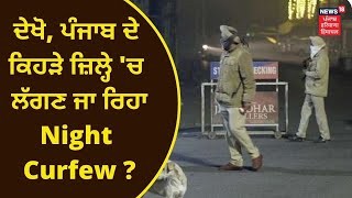 Covid19 : ਪੰਜਾਬ ਦੇ ਕਿਹੜੇ ਜ਼ਿਲ੍ਹੇ 'ਚ ਲੱਗਣ ਜਾ ਰਿਹਾ Night Curfew ?