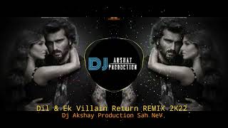 Dil & Ek Villain Return ( Dj Akshay production ) Remix 2K22