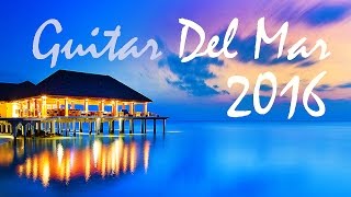 GUITAR DEL MAR 2016 - Chill-Out Mix 2016 - Del Mar (Balearic Cafe Chillout Island Lounge)