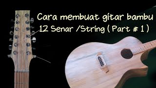 How to make a 12 string bamboo guitar (part #1)