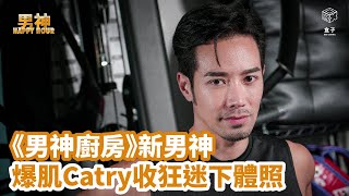 《男神happy hour》EP02 《男神廚房》新男神 爆肌Catry收狂迷下體照 #Catry #李創偉 #爆肌 #男神廚房