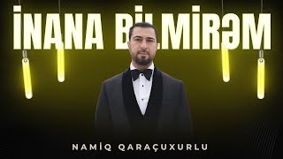 Namiq Qaraçuxurlu - İnana bilmirəm