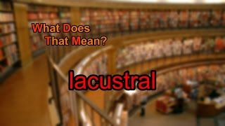 What does lacustral mean?