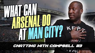What can Arsenal do at Man City? Chatting with Campbell #3 (ft @Buvey)