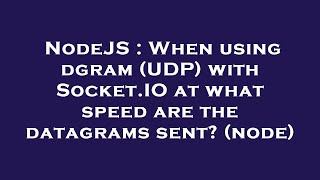 NodeJS : When using dgram (UDP) with Socket.IO at what speed are the datagrams sent? (node)